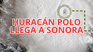 Huracán Polo llegará a Sonora la próxima semana.