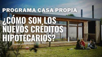 programa casa propia: ¿como son los nuevos creditos hipotecarios?